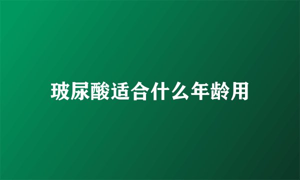 玻尿酸适合什么年龄用