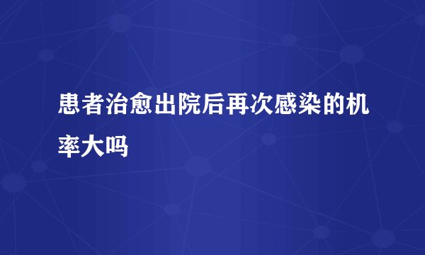 患者治愈出院后再次感染的机率大吗