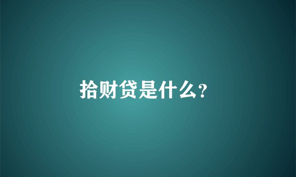 拾财贷是什么？