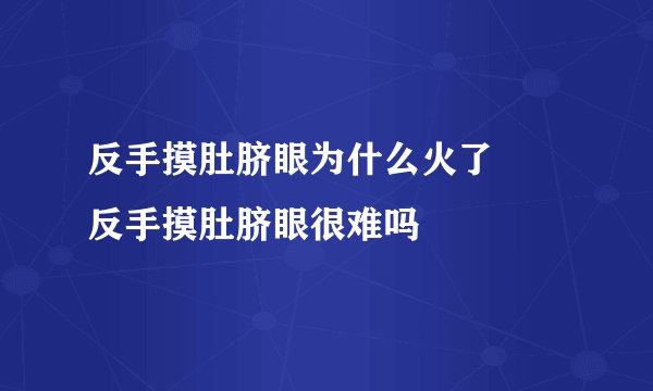 反手摸肚脐眼为什么火了 反手摸肚脐眼很难吗