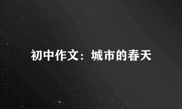 初中作文：城市的春天