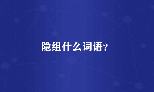 隐组什么词语?