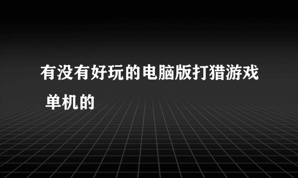 有没有好玩的电脑版打猎游戏 单机的