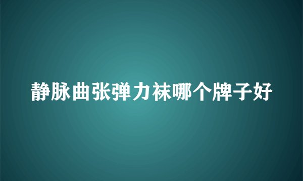 静脉曲张弹力袜哪个牌子好