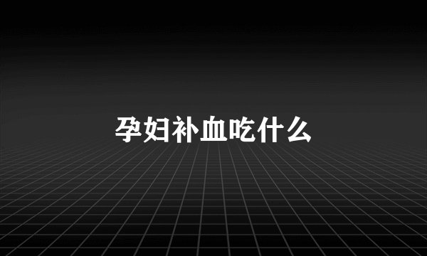 孕妇补血吃什么