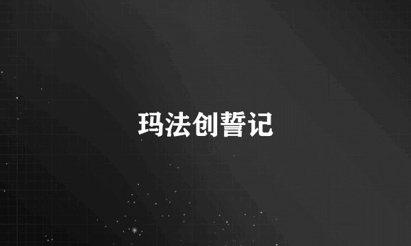 玛法创誓记
