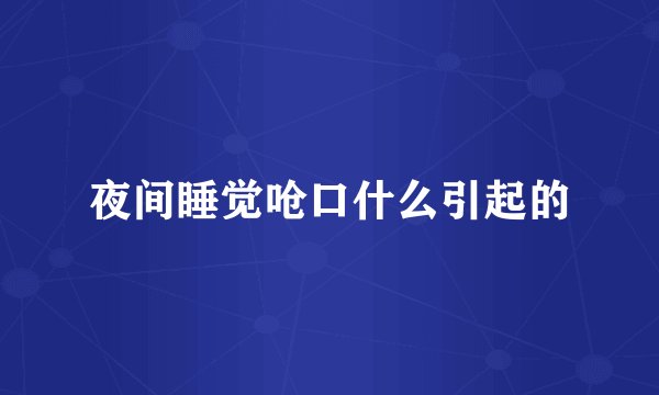 夜间睡觉呛口什么引起的