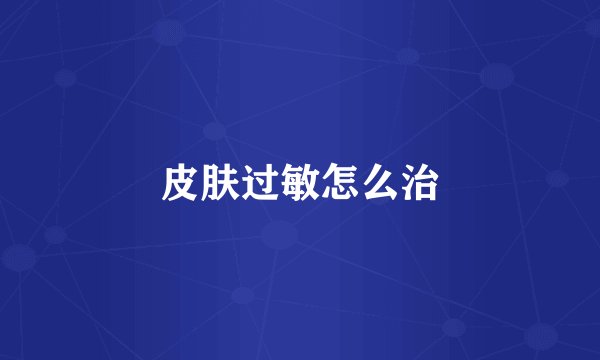 皮肤过敏怎么治
