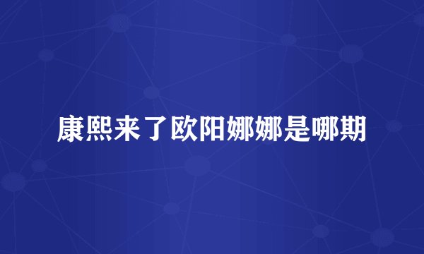 康熙来了欧阳娜娜是哪期