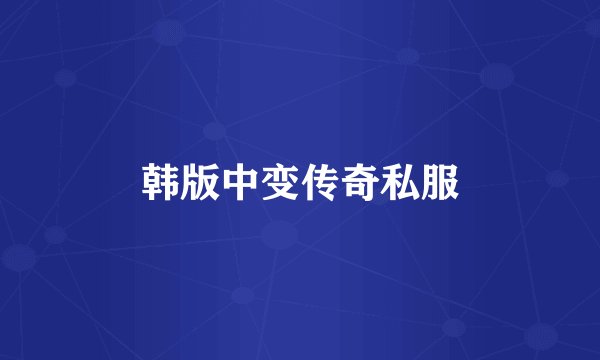 韩版中变传奇私服