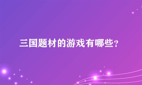 三国题材的游戏有哪些？