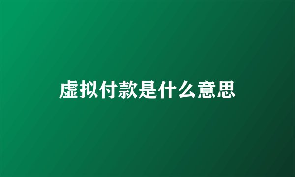 虚拟付款是什么意思