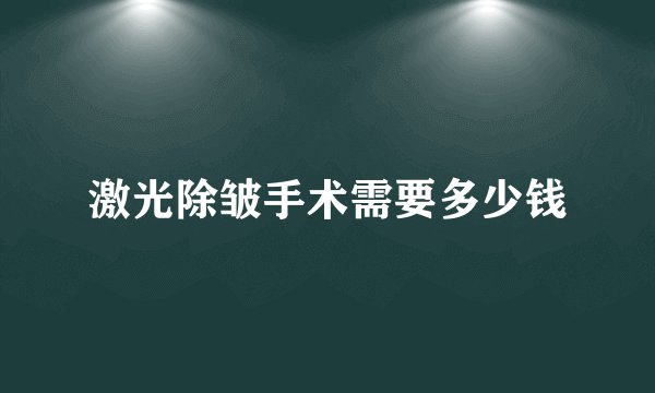 激光除皱手术需要多少钱