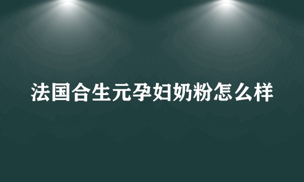 法国合生元孕妇奶粉怎么样