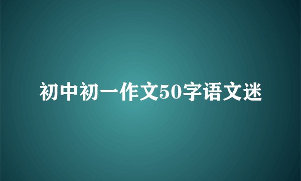 初中初一作文50字语文迷