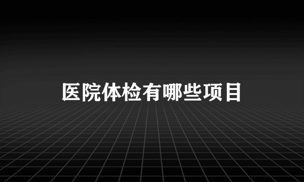 医院体检有哪些项目