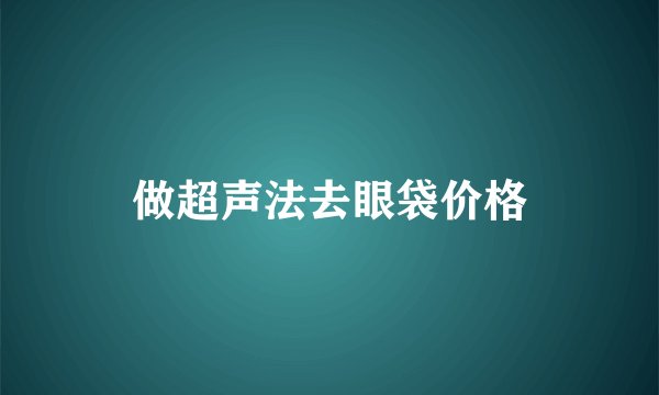 做超声法去眼袋价格