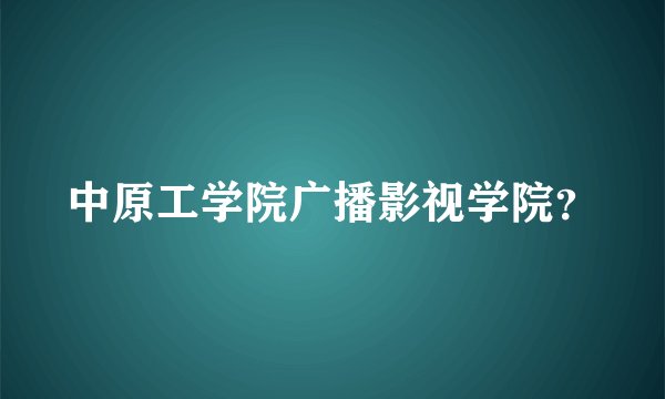 中原工学院广播影视学院？