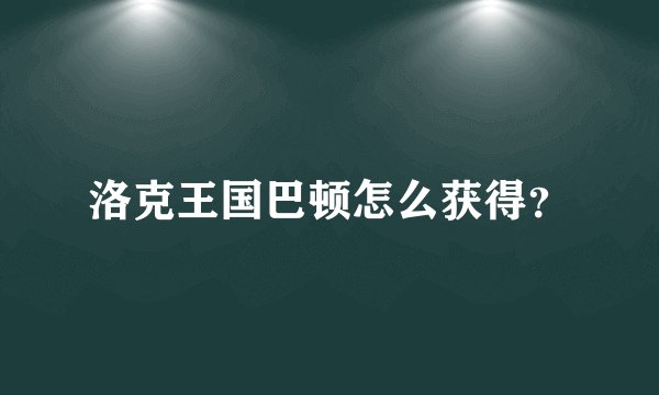 洛克王国巴顿怎么获得？