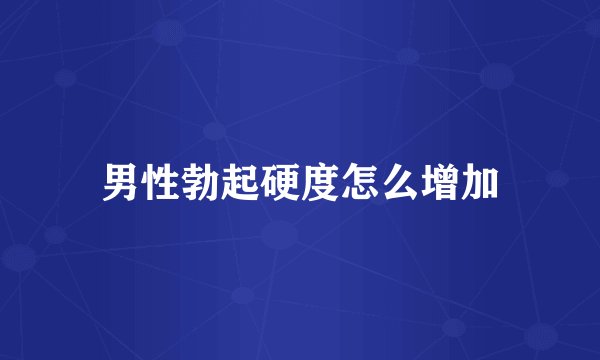 男性勃起硬度怎么增加