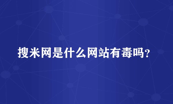 搜米网是什么网站有毒吗？