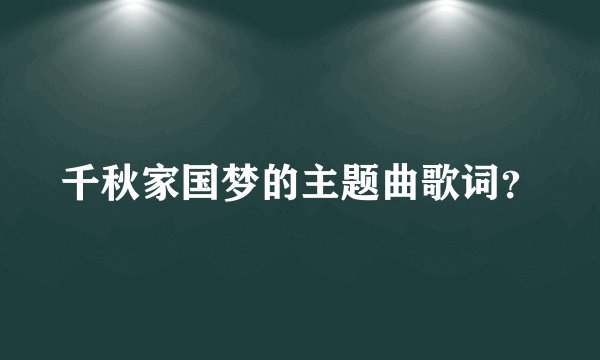 千秋家国梦的主题曲歌词？