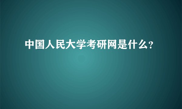 中国人民大学考研网是什么？