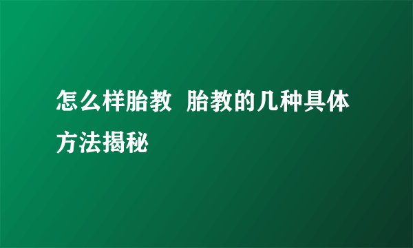 怎么样胎教 胎教的几种具体方法揭秘