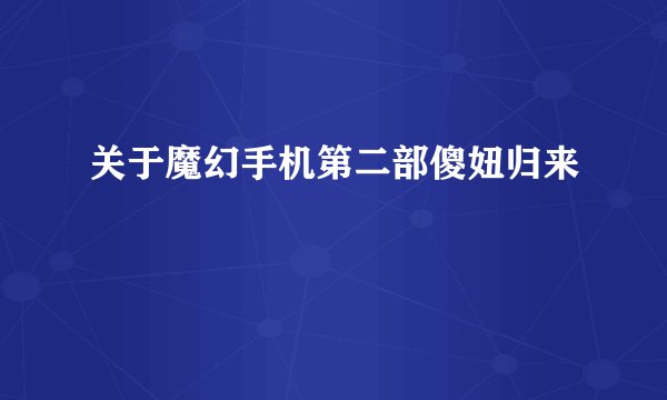 关于魔幻手机第二部傻妞归来
