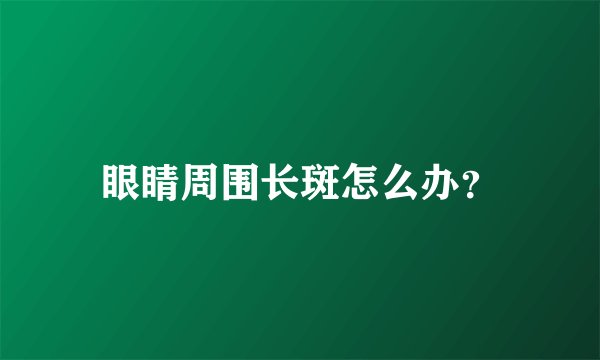 眼睛周围长斑怎么办?
