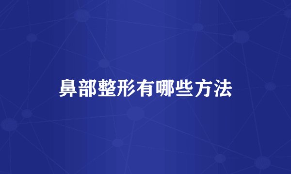 鼻部整形有哪些方法