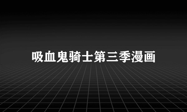吸血鬼骑士第三季漫画