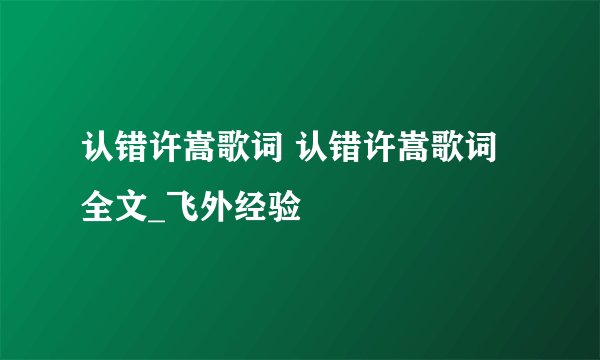 认错许嵩歌词 认错许嵩歌词全文_飞外经验