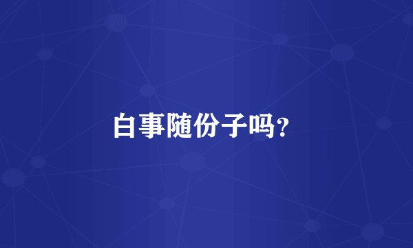 白事随份子吗?