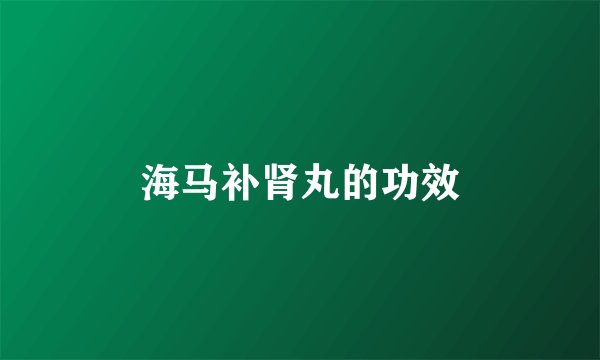 海马补肾丸的功效