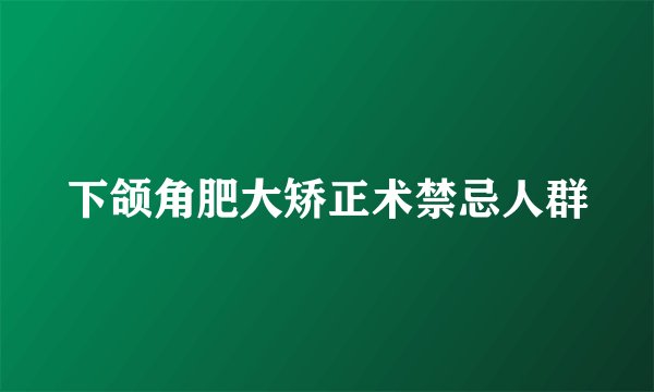 下颌角肥大矫正术禁忌人群