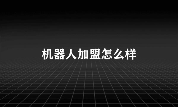 机器人加盟怎么样
