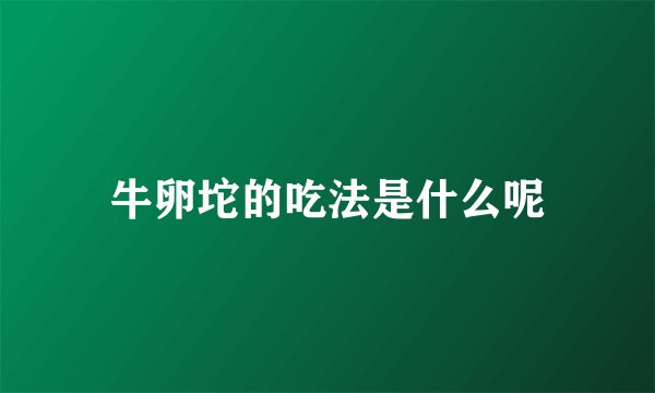 牛卵坨的吃法是什么呢
