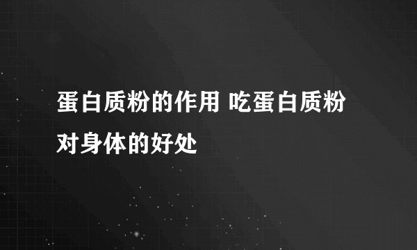 蛋白质粉的作用 吃蛋白质粉对身体的好处