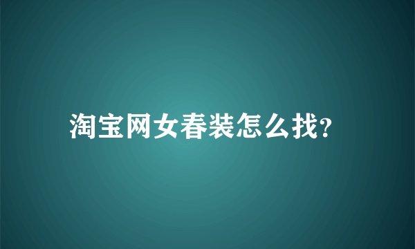 淘宝网女春装怎么找？