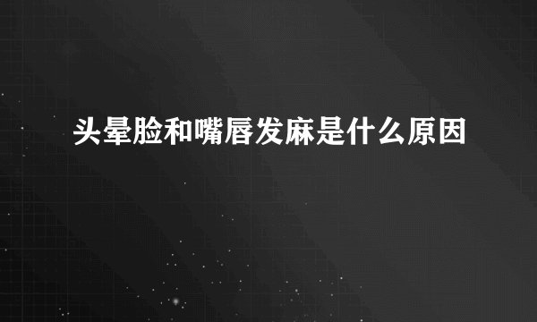 头晕脸和嘴唇发麻是什么原因