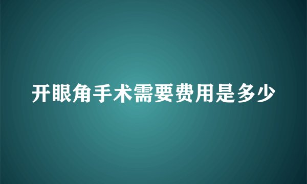 开眼角手术需要费用是多少