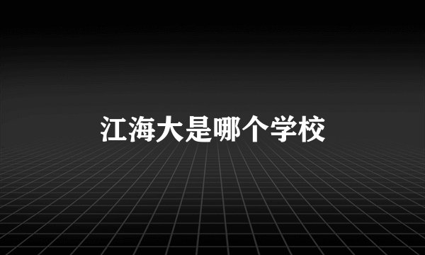 江海大是哪个学校