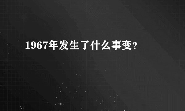 1967年发生了什么事变?