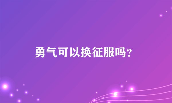 勇气可以换征服吗？