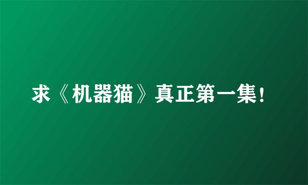 求《机器猫》真正第一集！