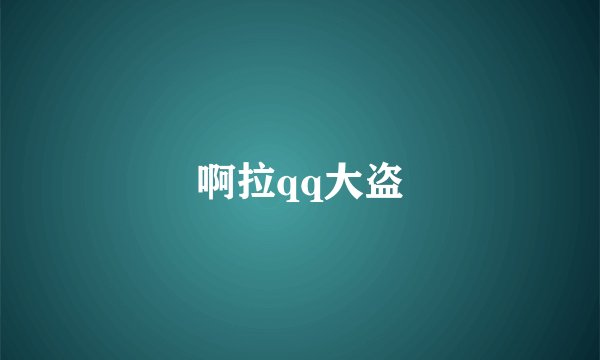 啊拉qq大盗