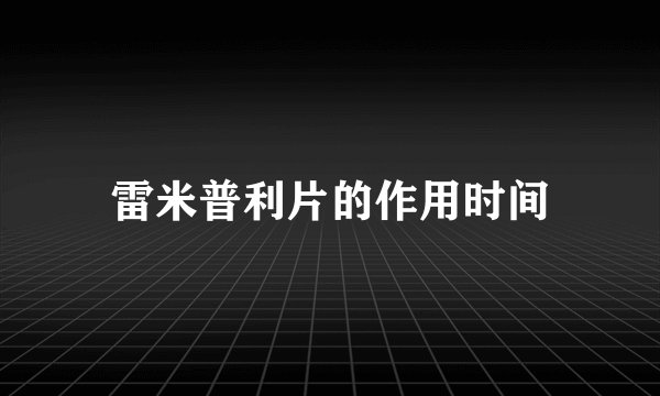 雷米普利片的作用时间