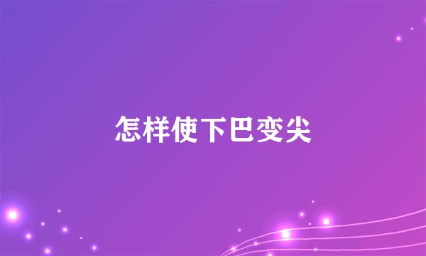 怎样使下巴变尖