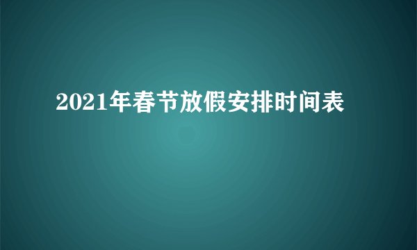 2021年春节放假安排时间表